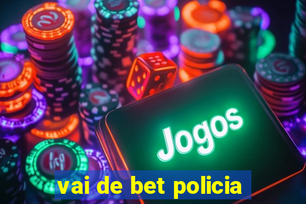 vai de bet policia