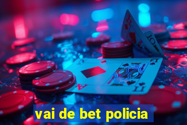 vai de bet policia