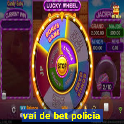 vai de bet policia