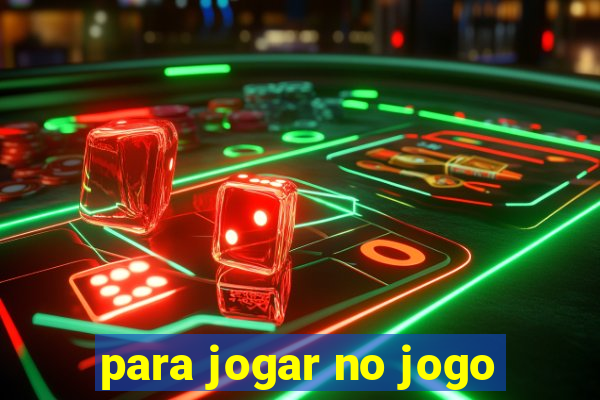 para jogar no jogo