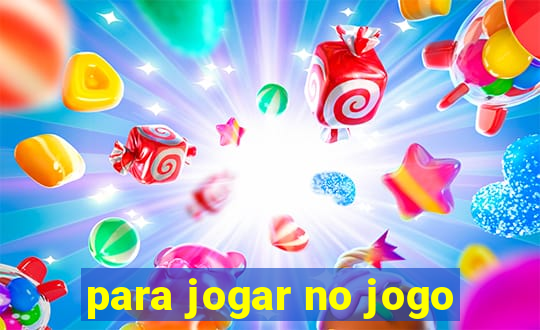 para jogar no jogo