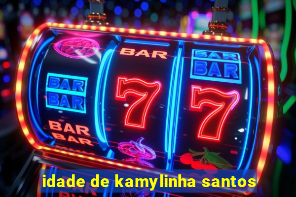 idade de kamylinha santos