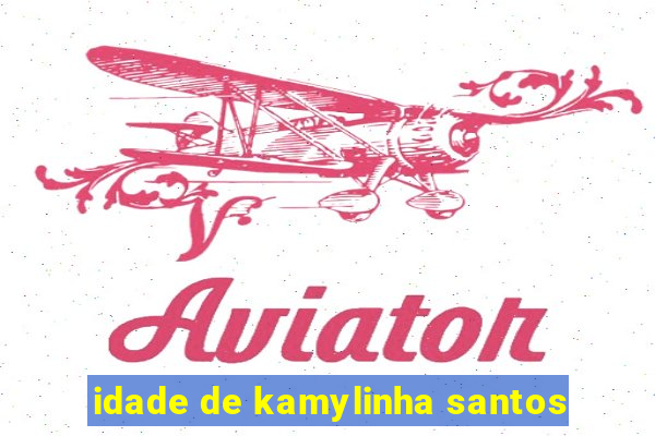 idade de kamylinha santos