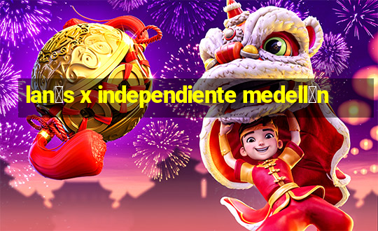 lan煤s x independiente medell铆n