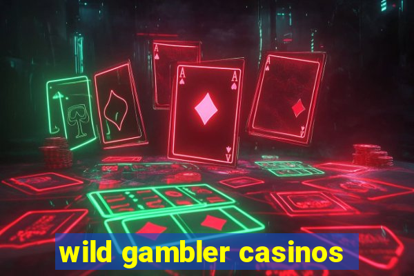 wild gambler casinos