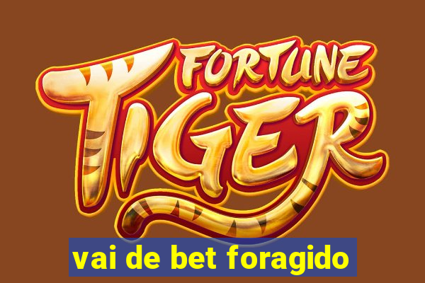 vai de bet foragido