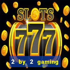 2 by 2 gaming online casino sites