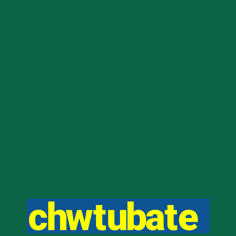 chwtubate