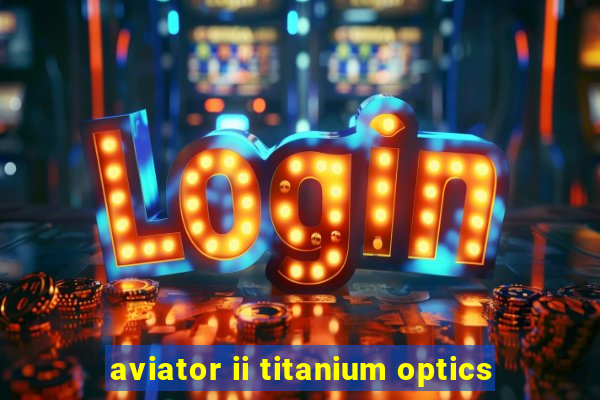 aviator ii titanium optics