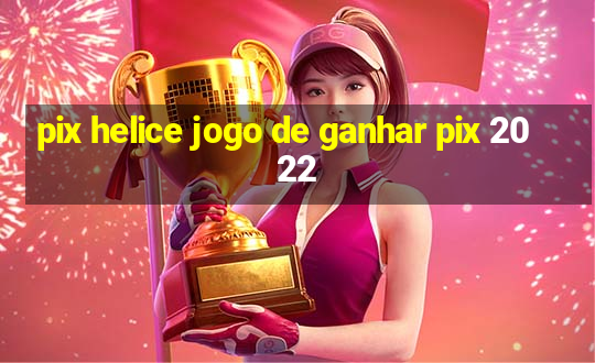 pix helice jogo de ganhar pix 2022