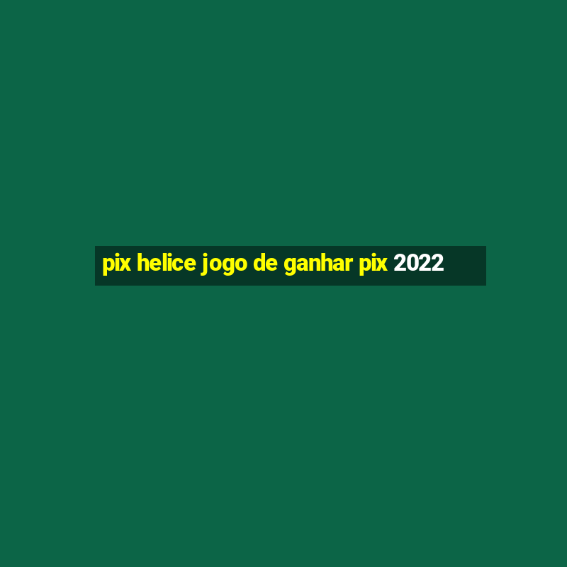 pix helice jogo de ganhar pix 2022