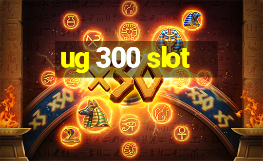 ug 300 slot