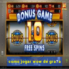 como jogar wow de gra?a