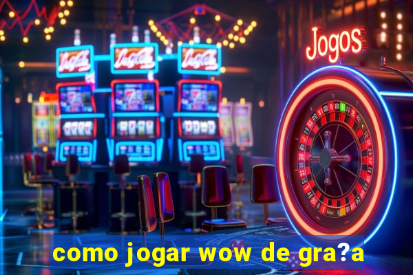 como jogar wow de gra?a