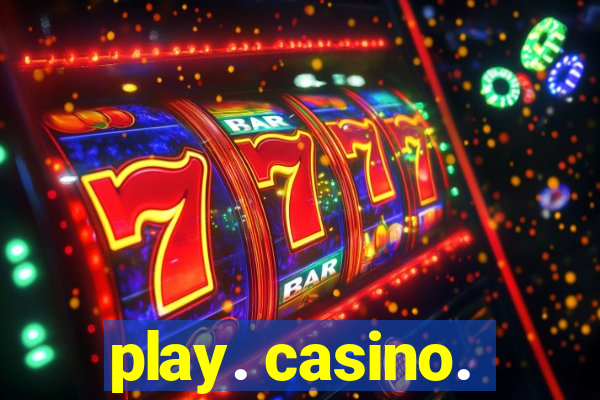 play. casino.