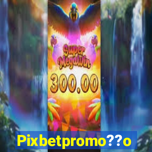 Pixbetpromo??o