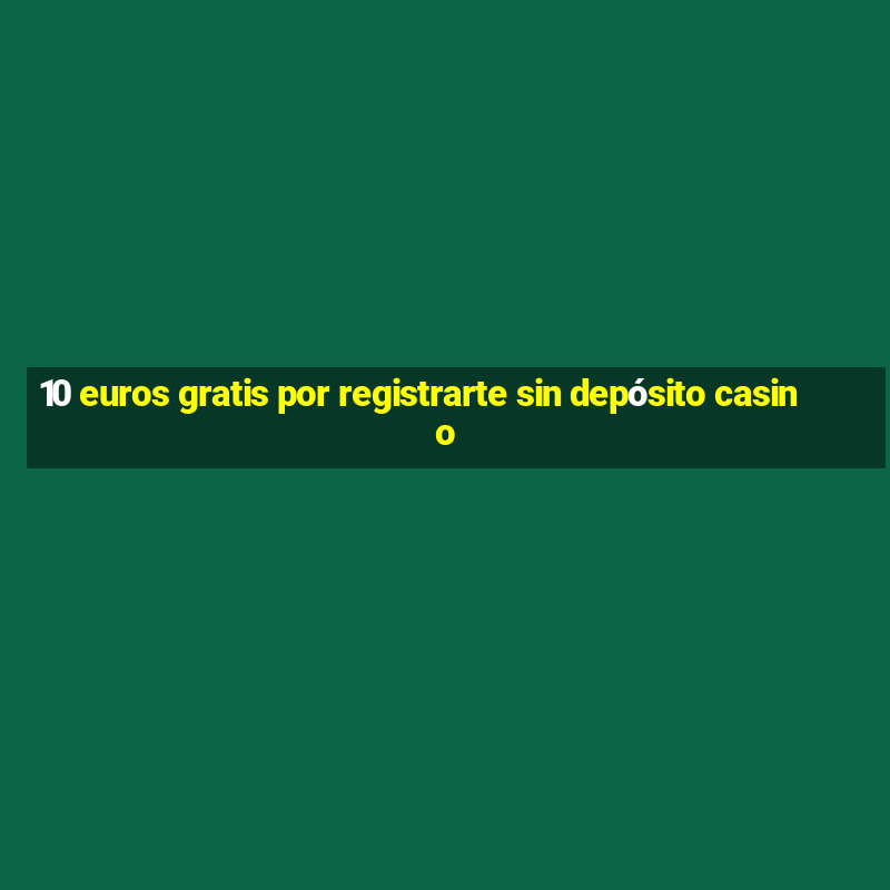 10 euros gratis por registrarte sin depósito casino