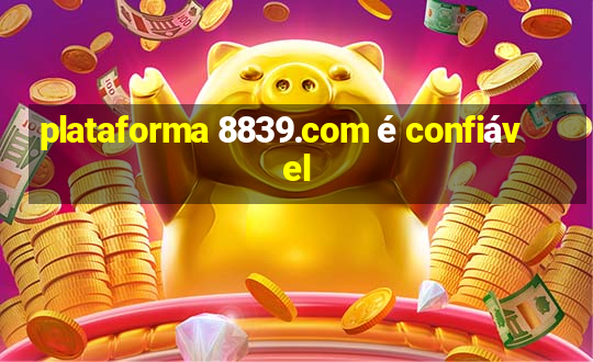 plataforma 8839.com é confiável