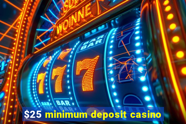 $25 minimum deposit casino