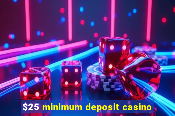 $25 minimum deposit casino