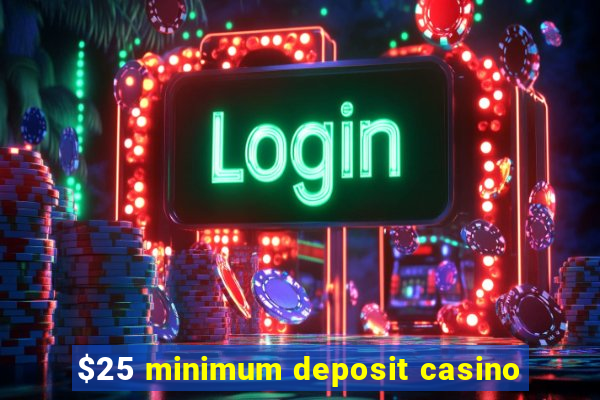 $25 minimum deposit casino