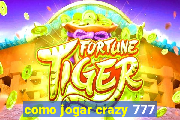 como jogar crazy 777