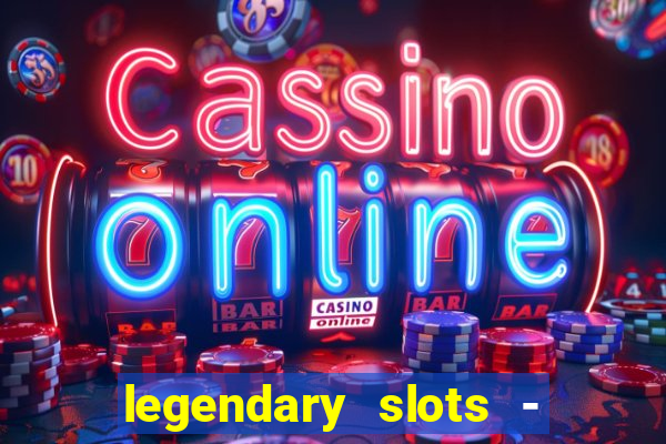 legendary slots - casino games