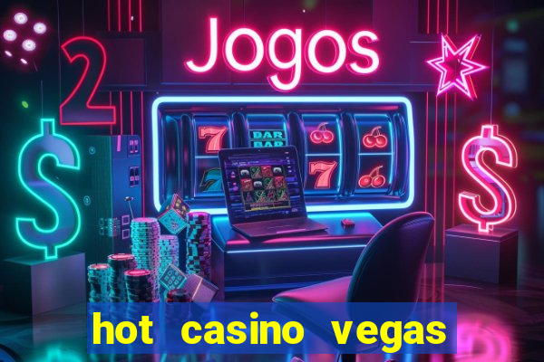 hot casino vegas slots games