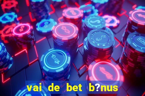 vai de bet b?nus de 20 como sacar