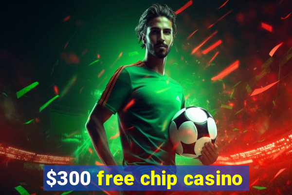 $300 free chip casino