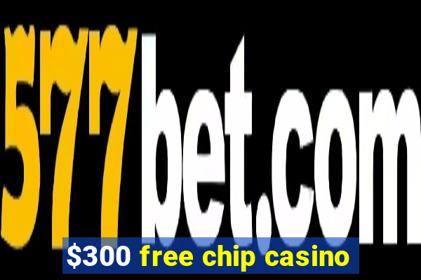 $300 free chip casino