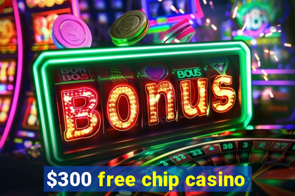 $300 free chip casino