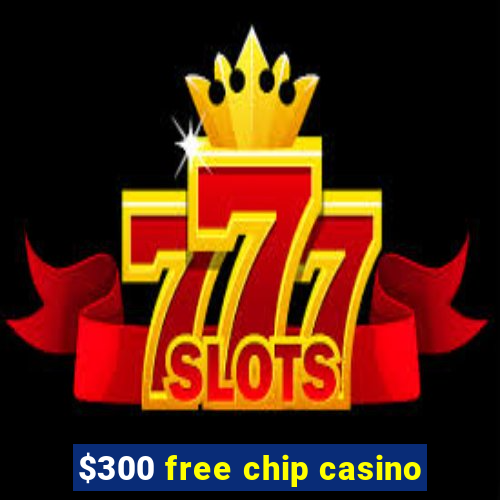 $300 free chip casino