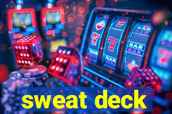 sweat deck