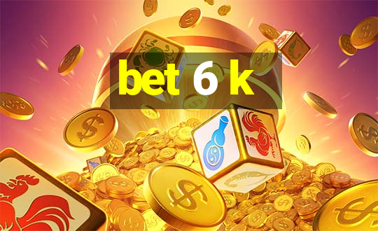 bet 6 k