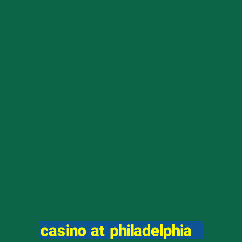 casino at philadelphia