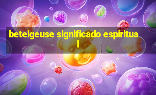 betelgeuse significado espiritual