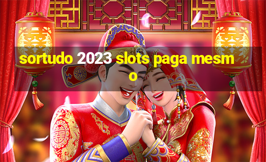 sortudo 2023 slots paga mesmo