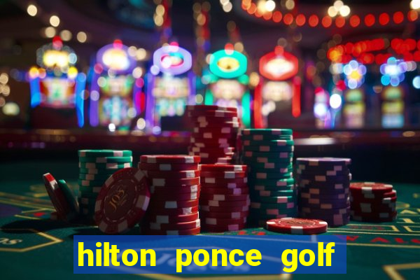 hilton ponce golf casino resort