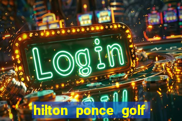 hilton ponce golf casino resort