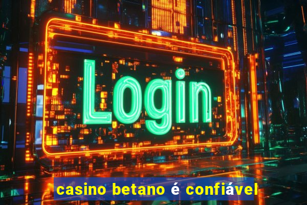 casino betano é confiável