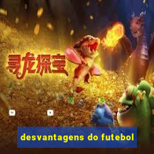 desvantagens do futebol