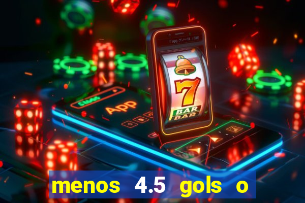 menos 4.5 gols o que significa