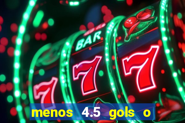 menos 4.5 gols o que significa