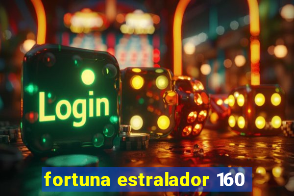 fortuna estralador 160