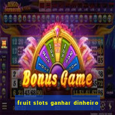 fruit slots ganhar dinheiro