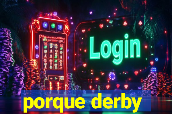 porque derby