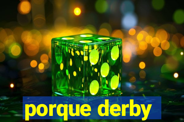 porque derby