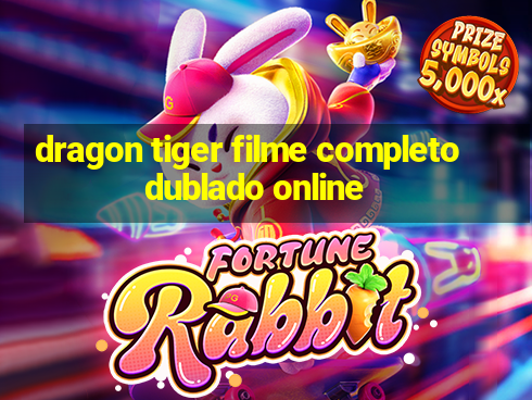 dragon tiger filme completo dublado online