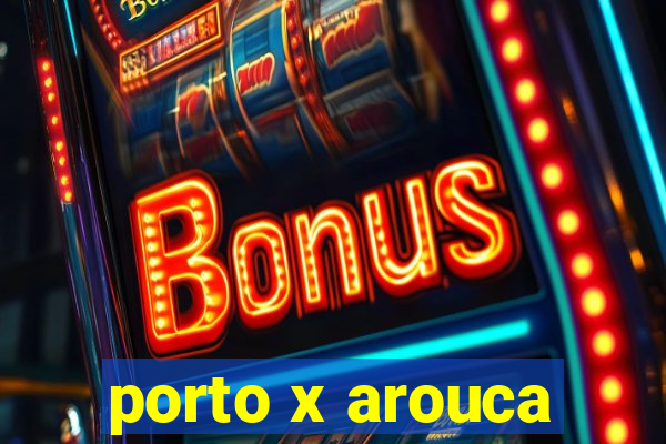 porto x arouca